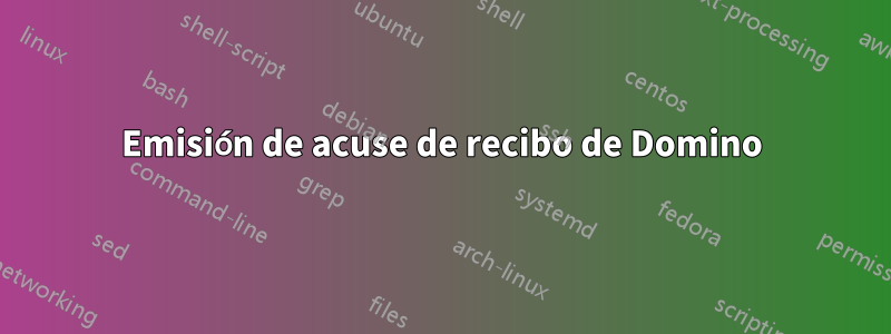 Emisión de acuse de recibo de Domino
