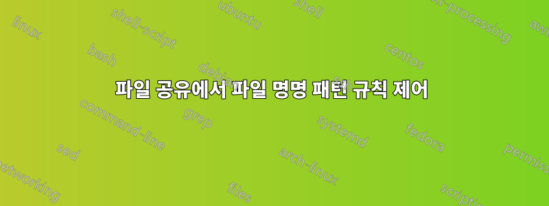 파일 공유에서 파일 명명 패턴 규칙 제어