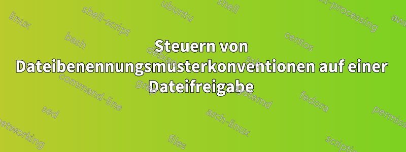 Steuern von Dateibenennungsmusterkonventionen auf einer Dateifreigabe