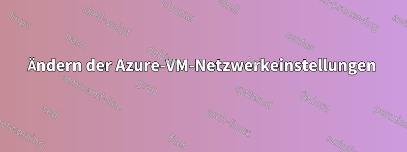 Ändern der Azure-VM-Netzwerkeinstellungen