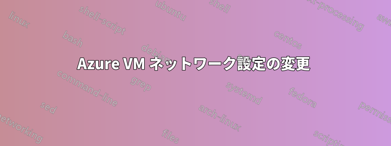 Azure VM ネットワーク設定の変更