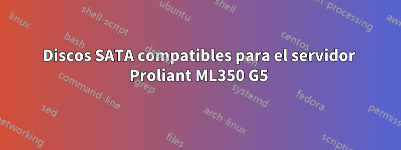 Discos SATA compatibles para el servidor Proliant ML350 G5