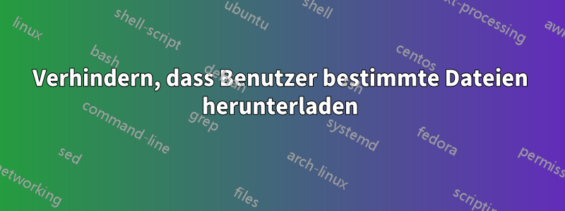 Verhindern, dass Benutzer bestimmte Dateien herunterladen
