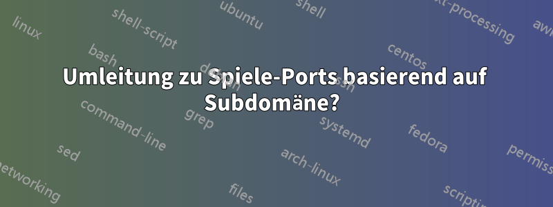 Umleitung zu Spiele-Ports basierend auf Subdomäne? 