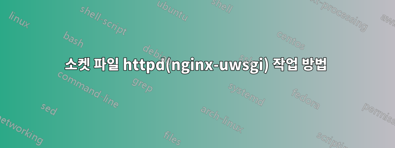 소켓 파일 httpd(nginx-uwsgi) 작업 방법