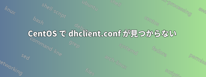 CentOS で dhclient.conf が見つからない