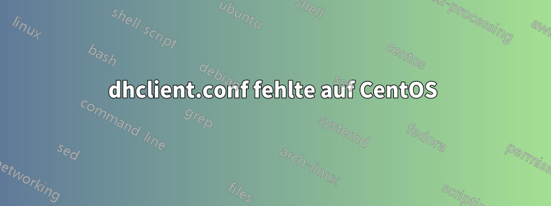 dhclient.conf fehlte auf CentOS