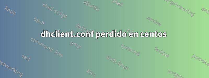 dhclient.conf perdido en centos