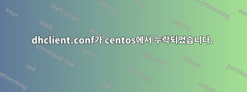 dhclient.conf가 centos에서 누락되었습니다.