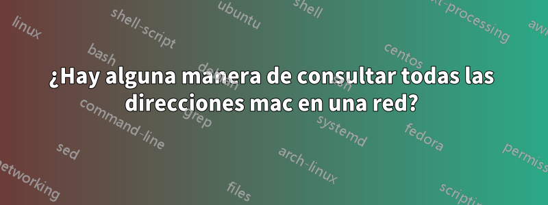 ¿Hay alguna manera de consultar todas las direcciones mac en una red?