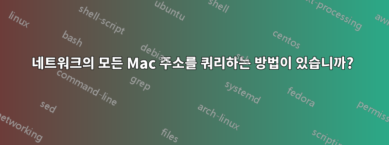 네트워크의 모든 Mac 주소를 쿼리하는 방법이 있습니까?