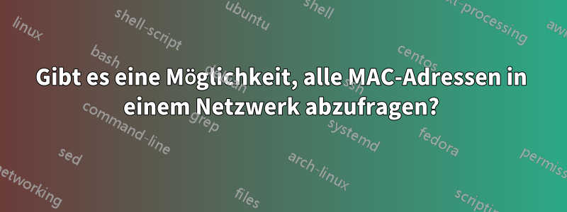 Gibt es eine Möglichkeit, alle MAC-Adressen in einem Netzwerk abzufragen?