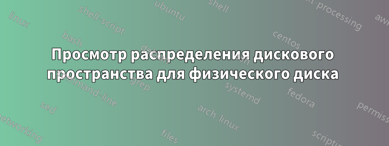 Просмотр распределения дискового пространства для физического диска