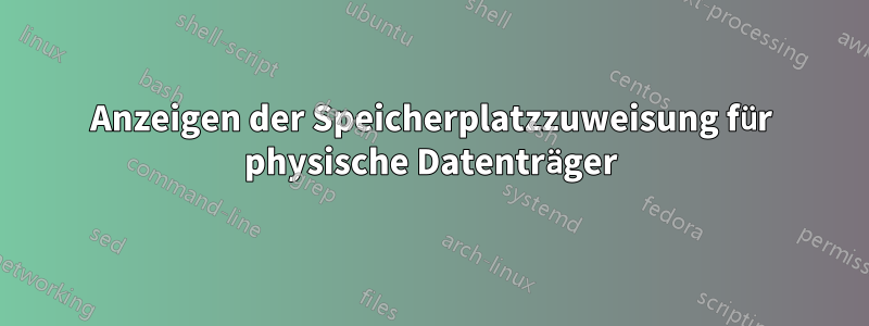 Anzeigen der Speicherplatzzuweisung für physische Datenträger
