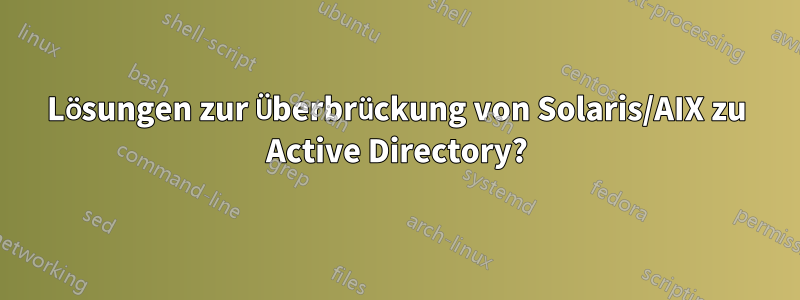 Lösungen zur Überbrückung von Solaris/AIX zu Active Directory?
