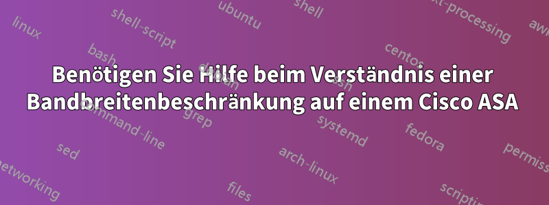 Benötigen Sie Hilfe beim Verständnis einer Bandbreitenbeschränkung auf einem Cisco ASA