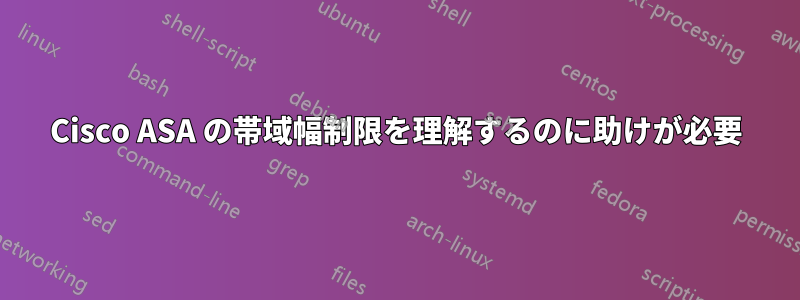 Cisco ASA の帯域幅制限を理解するのに助けが必要