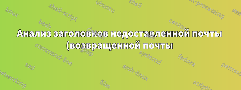 Анализ заголовков недоставленной почты (возвращенной почты)