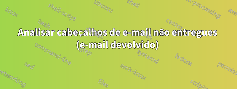 Analisar cabeçalhos de e-mail não entregues (e-mail devolvido)