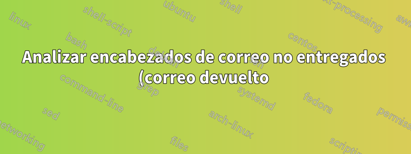 Analizar encabezados de correo no entregados (correo devuelto)