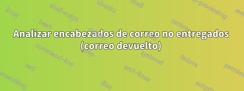 Analizar encabezados de correo no entregados (correo devuelto)