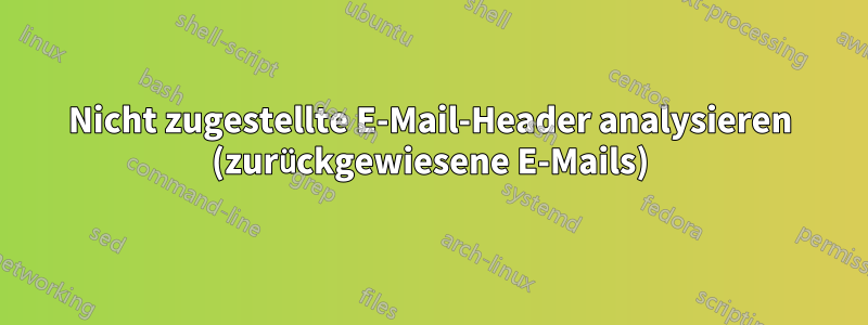 Nicht zugestellte E-Mail-Header analysieren (zurückgewiesene E-Mails)