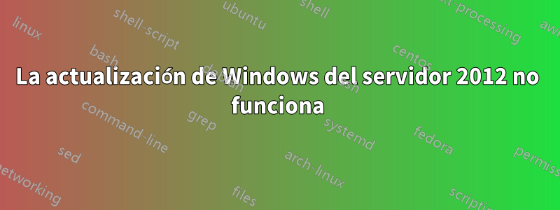 La actualización de Windows del servidor 2012 no funciona