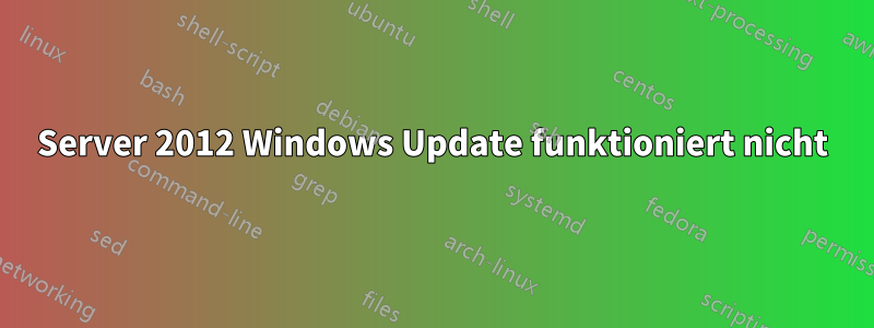 Server 2012 Windows Update funktioniert nicht