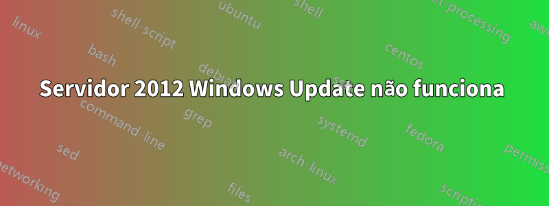 Servidor 2012 Windows Update não funciona