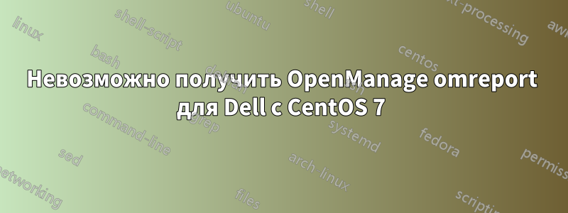 Невозможно получить OpenManage omreport для Dell с CentOS 7