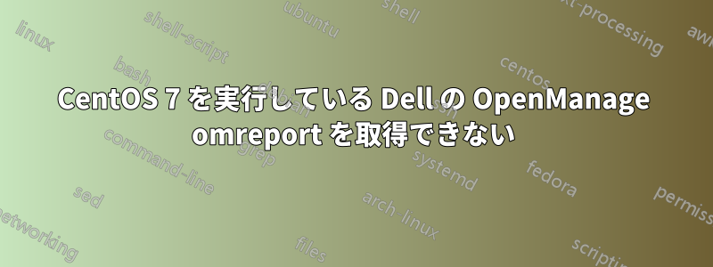 CentOS 7 を実行している Dell の OpenManage omreport を取得できない