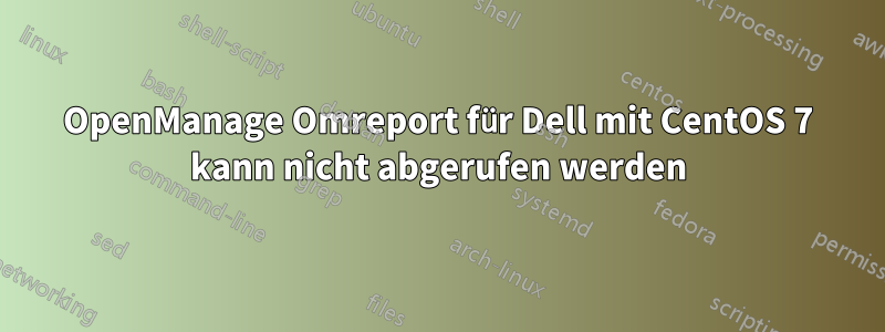 OpenManage Omreport für Dell mit CentOS 7 kann nicht abgerufen werden