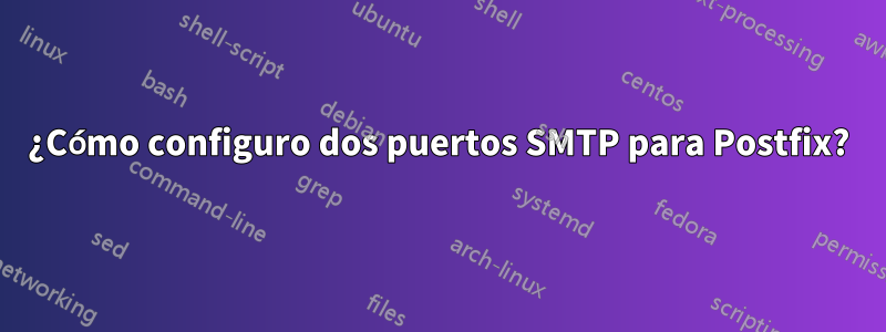 ¿Cómo configuro dos puertos SMTP para Postfix?