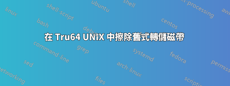 在 Tru64 UNIX 中擦除舊式轉儲磁帶