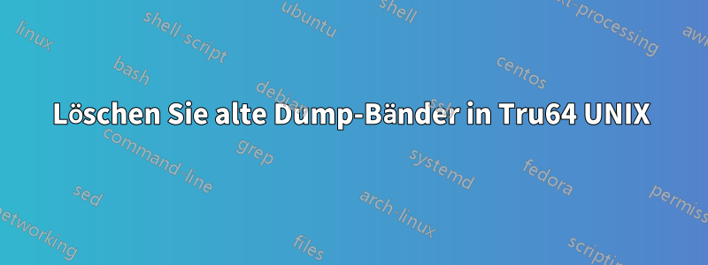 Löschen Sie alte Dump-Bänder in Tru64 UNIX