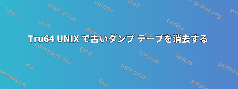 Tru64 UNIX で古いダンプ テープを消去する