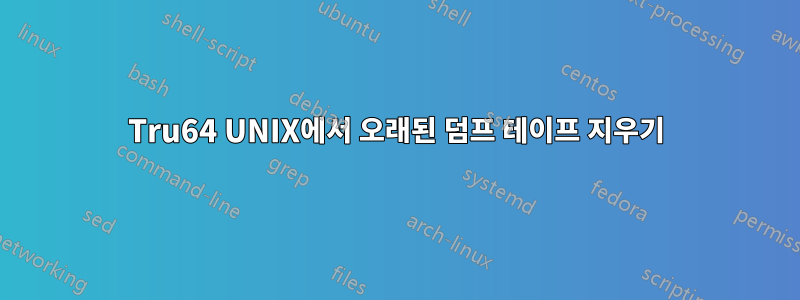 Tru64 UNIX에서 오래된 덤프 테이프 지우기