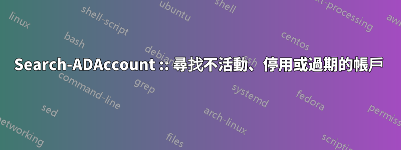 Search-ADAccount :: 尋找不活動、停用或過期的帳戶