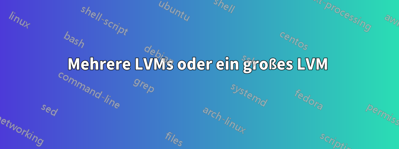 Mehrere LVMs oder ein großes LVM