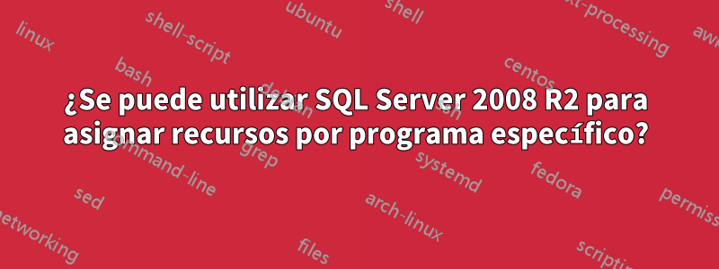 ¿Se puede utilizar SQL Server 2008 R2 para asignar recursos por programa específico?