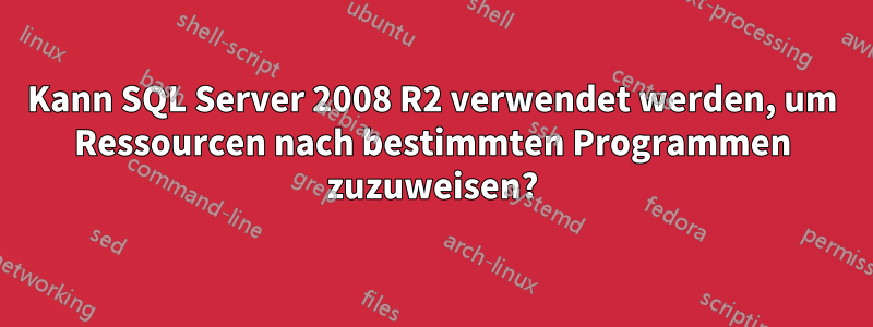 Kann SQL Server 2008 R2 verwendet werden, um Ressourcen nach bestimmten Programmen zuzuweisen?