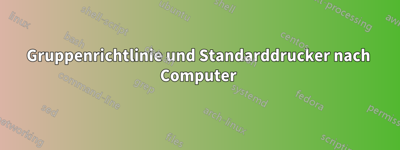 Gruppenrichtlinie und Standarddrucker nach Computer