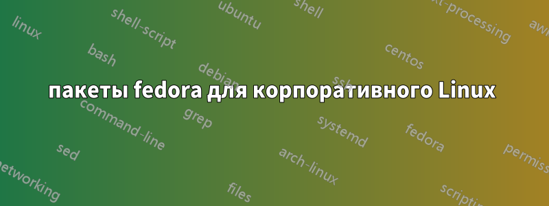 пакеты fedora для корпоративного Linux