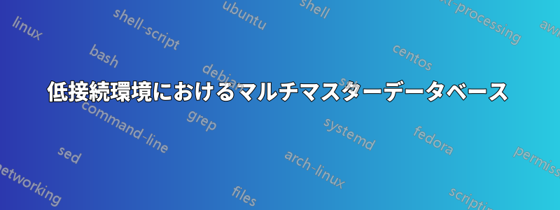 低接続環境におけるマルチマスターデータベース