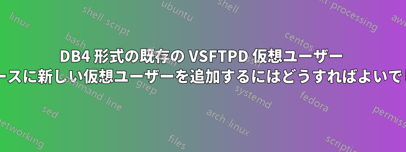 DB4 形式の既存の VSFTPD 仮想ユーザー データベースに新しい仮想ユーザーを追加するにはどうすればよいでしょうか?