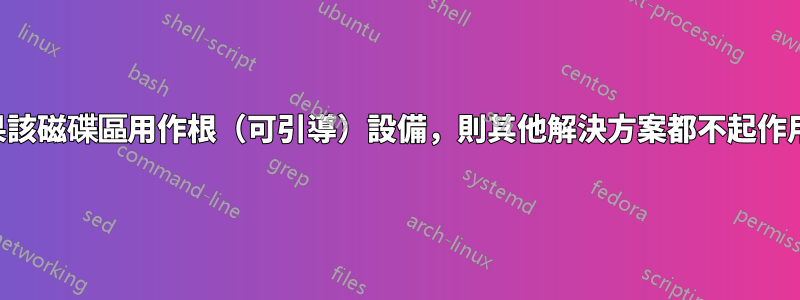 如果該磁碟區用作根（可引導）設備，則其他解決方案都不起作用。