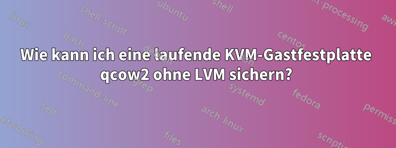 Wie kann ich eine laufende KVM-Gastfestplatte qcow2 ohne LVM sichern?