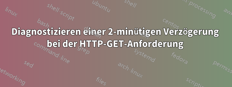 Diagnostizieren einer 2-minütigen Verzögerung bei der HTTP-GET-Anforderung