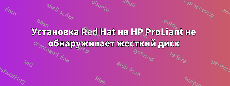 Установка Red Hat на HP ProLiant не обнаруживает жесткий диск