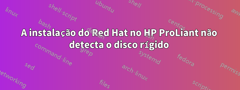A instalação do Red Hat no HP ProLiant não detecta o disco rígido
